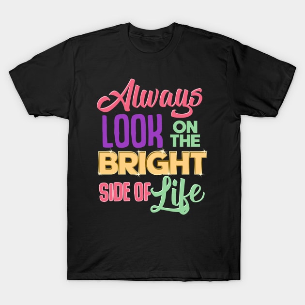 Always Look On The Bright Side Of Life Positivity T-Shirt by theperfectpresents